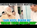 SINDIRAN PEDAS ABUYA MUHTADI!! DARI KECIL BUKAN NU MAKAN TERUS MINUM SUSU!! 