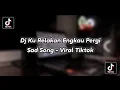 Download Lagu Dj Ku Relakan Engkau Pergi Slow Bass Viral TikTok Terbaru 2021 | Sad Song