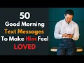 50 Good Morning Text Messages To Make Him Feel Loved