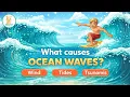 What makes ocean waves Wind Tides Tsunami Smartie the Alpaca