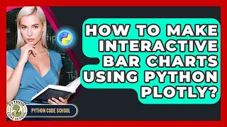 How To Make Interactive Bar Charts Using Python Plotly - Python Code School