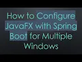 How to Configure JavaFX with Spring Boot for Multiple Windows
