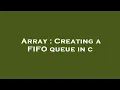 Array Creating a FIFO queue in c