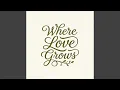 Where Love Grows