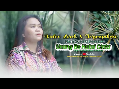 Download MP3 UNANG BE HATAI CINTA FLORA SUSANTI HASUGIAN VIDIO LIRIK DAN TERJEMAHAN