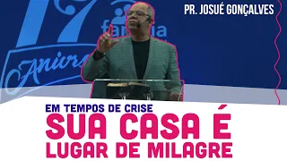 Em TEMPOS DE CRISE sua CASA é LUGAR DE MILAGRE | Pregação Pastor Josué Gonçalves