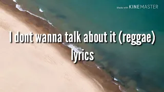 i dont wanna talk about it reggae version lyrics