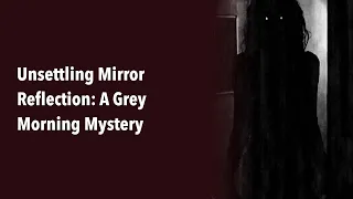 Unsettling Mirror Reflection A Grey Morning Mystery