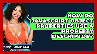 How Do JavaScript Object Properties Use A Property Descriptor - JavaScript Toolkit