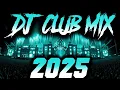 DJ CLUB MIX 2025 - Remixes \u0026 Mashups of Popular Songs 2025 | DJ Remix Club Music Disco DJ Mix 2024