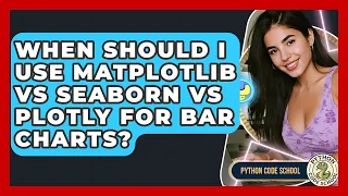 When Should I Use Matplotlib Vs Seaborn Vs Plotly For Bar Charts - Python Code School