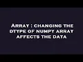 Array changing the dtype of numpy array affects the data