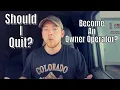 Should I Quit My Trucking Job To Become An Owner Operator