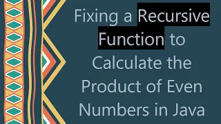 Fixing a Recursive Function to Calculate the Product of Even Numbers in Java