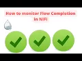 How to monitor Flow Completion in NiFi