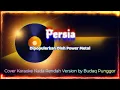 Download Lagu Power Metal - Persia Karaoke HQ Low Key Nada Rendah Cover by Budaq Punggor