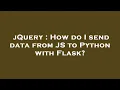 jQuery How do I send data from JS to Python with Flask