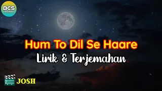 hum to dil se haare lirik dan terjemahan l josh