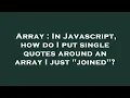 Array In Javascript how do I put single quotes around an array I just joined