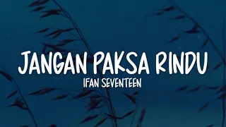 ifan seventeen jangan paksa rindu lirik lagu 
