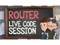 Router Live code Session - Supercharged
