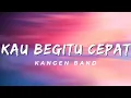 Download Lagu Kau Begitu Cepat - Kangen Band (Lirik)
