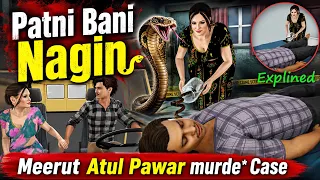 Patni Bani Nagin | Meerut Atul Pawar murde* Case | Damini Pawar Atul Pawar case Explained