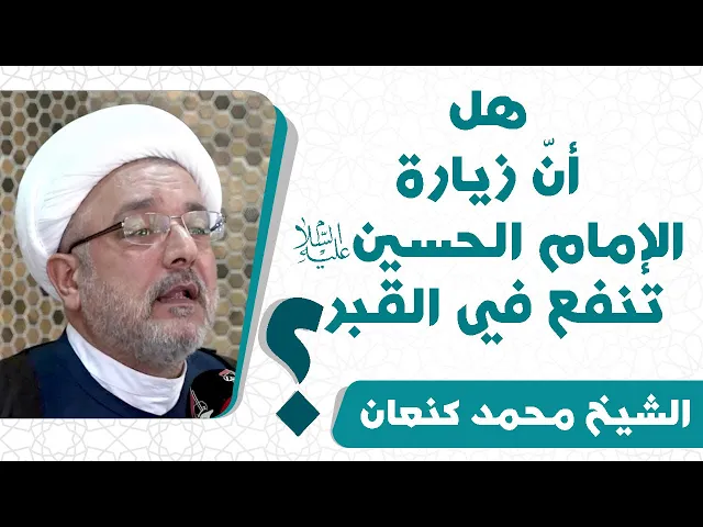 ⁣هل انّ زيارة الإمام الحسين عليه السلام تنفع في القبر ؟ - الشیخ محمد کنعان