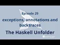 The Haskell Unfolder Episode 29 exceptions annotations and backtraces