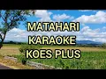 MATAHARI (KOES PLUS)❗❗KARAOKE || SUS PANDAWA