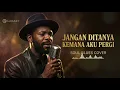 Jangan Ditanya Kemana Aku Pergi – Kris Biantoro (Soul Blues Cover) | Laras7