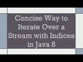 Concise Way to Iterate Over a Stream with Indices in Java 8