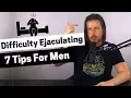 Difficulty Ejaculating - 7 Tips for Men To Ejaculate Faster