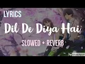 Download Lagu Dil De Diya Hai [Slowed + Reverb]  Full Song | Lyrics