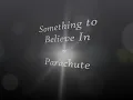 Something to Believe In - Parachute lyrics