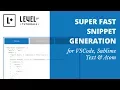 Super Fast Snippet Generation for VSCode Sublime Text Atom