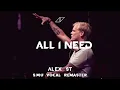 All I Need - Alex ST Remake[S.M.U Vocal Remaster]