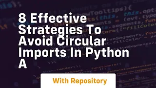8 effective strategies to avoid circular imports in python a