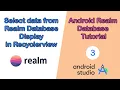 Android Realm Database Tutorial - Select Data from Realm Database Display in Recyclerview