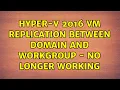 Hyper-v 2016 VM replication between domain and workgroup - no longer working