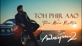 Toh Phir Aao x Tera Mera Rishta - JalRaj | Awarapan | Mustafa Zahid | Emraan Hashmi Songs