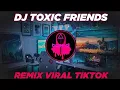 Download Lagu DJ TOXIC FRIENDS SLOW BEAT VIRAL TIKTOK FULL BASA 2021