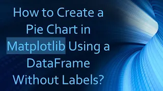 How to Create a Pie Chart in Matplotlib Using a DataFrame Without Labels