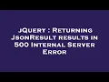 jQuery Returning JsonResult results in 500 Internal Server Error