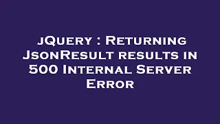jQuery Returning JsonResult results in 500 Internal Server Error
