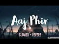 Lagu Aaj Phir Tumpe Pyar Aaya Hai (Slowed + Reverb) | Arijit Singh, Samira | Hate Story 2 | SR Lofi