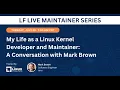 LF Live Maintainer Session My Life as a Linux Kernel Developer and Maintainer with Mark Brown