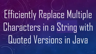 Efficiently Replace Multiple Characters in a String with Quoted Versions in Java