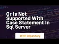 or is not supported with case statement in sql server