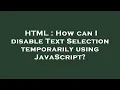 HTML How can I disable Text Selection temporarily using JavaScript